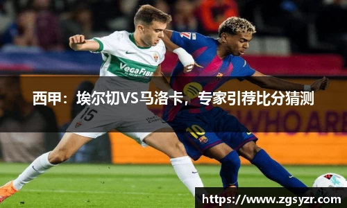 西甲：埃尔切VS马洛卡，专家引荐比分猜测